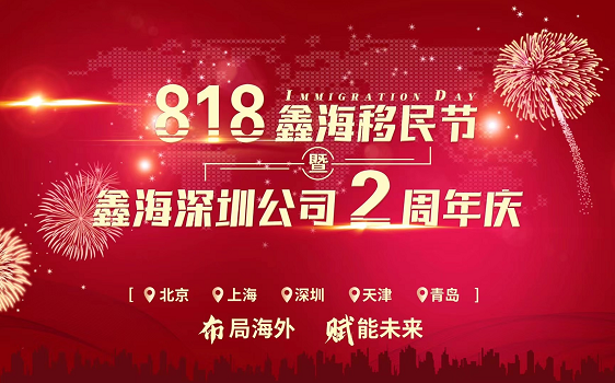 布局海外 赋能未来 | 818鑫海移民节暨鑫海深圳公司2周年庆圆满举行